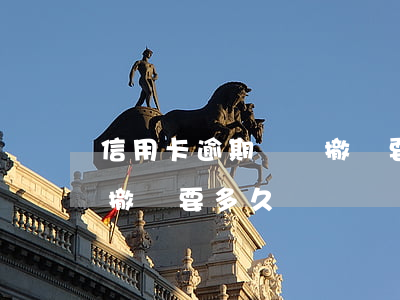 信用卡逾期記錄撤銷要多久(信用卡逾期記錄撤銷要多久)