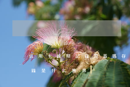信用卡逾期記錄覆蓋嗎(存在信用逾期歷史記錄是什么意思)
