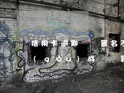 信用卡逾期詐騙罪名不成立(欠信用卡多少構(gòu)成詐騙罪)