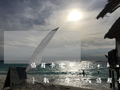 信用卡逾期說(shuō)兩日內(nèi)取證(有一次信用卡逾期記錄)