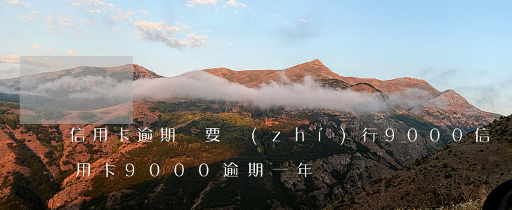 信用卡逾期說要執(zhí)行9000 信用卡9000逾期一年