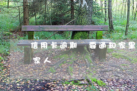 信用卡逾期說要通知家里人(欠信用卡會通知家人嗎)