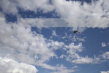 信用卡逾期說要通訊錄(信用卡逾期通訊錄是怎么調(diào)出來的)
