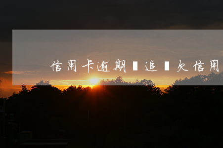 信用卡逾期誰追債(欠信用卡逾期上門催收)