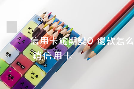信用卡逾期變0還款怎么銷戶(逾期還款后注銷信用卡)