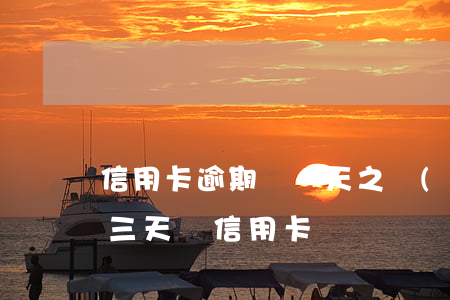 信用卡逾期讓兩天之內(nèi)還清(逾期三天還信用卡)