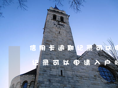 信用卡逾期记录可以申请入户吗(信用卡逾期记录可以申请入户吗网贷)