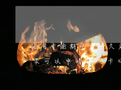信用卡逾期记录多久更新一次(有一次逾期记录可以申请信用卡吗)