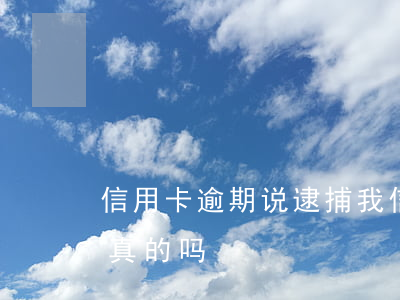 信用卡逾期说逮捕我(信用卡逾期说逮捕我是真的吗)