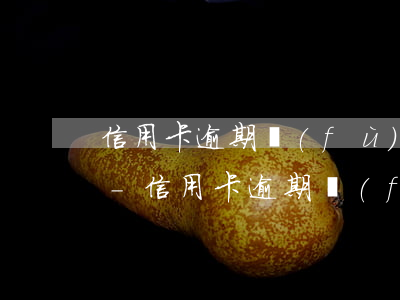 信用卡逾期負(fù)債減免怎么停息掛賬-信用卡逾期負(fù)債減免怎么停息掛賬呢