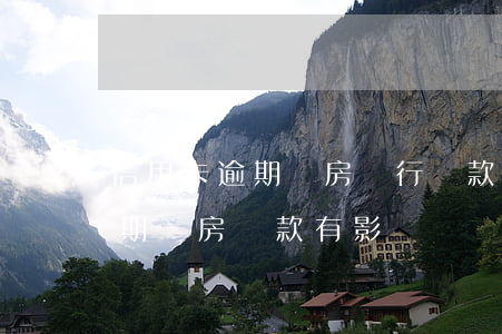 信用卡逾期買房銀行貸款嗎(不小心信用卡逾期,購房貸款有影響嗎) 信用卡逾期買房銀行貸款嗎(不小心信用卡逾期,購房貸款有影響嗎)