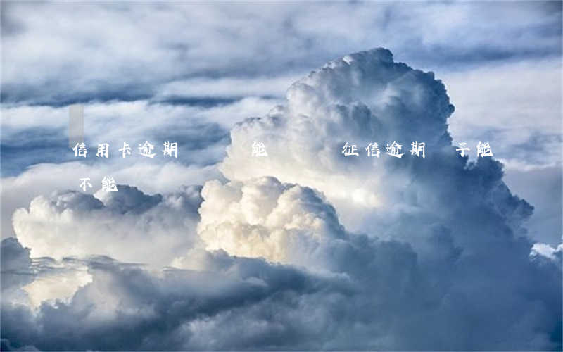 信用卡逾期買舊車能過戶嗎(征信逾期車子能不能過戶)