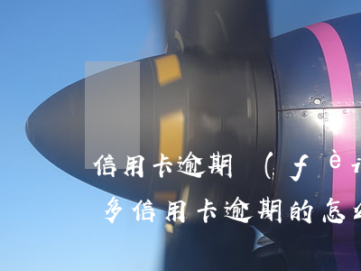 信用卡逾期費(fèi)用高到哪投訴(這么多信用卡逾期的怎么辦)