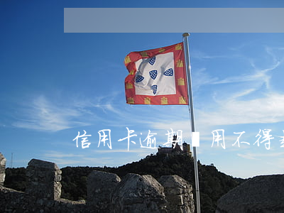信用卡逾期費用不得超過(信用卡 逾期 費用)