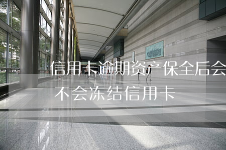信用卡逾期资产保全后会怎么样(财产保全会不会冻结信用卡)