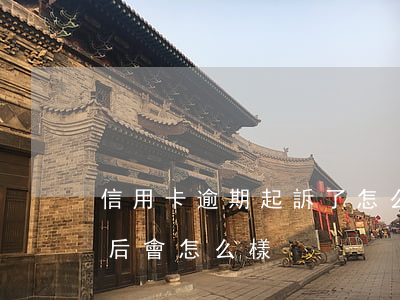 信用卡逾期起訴了怎么搞(信用卡逾期被起訴后會怎么樣)