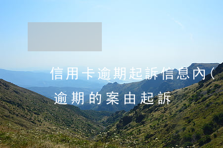 信用卡逾期起訴信息內(nèi)容(信用卡逾期的案由起訴)
