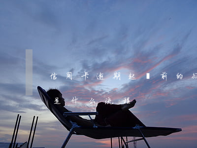 信用卡逾期起訴前的征兆(信用卡逾期被起訴是什么流程)