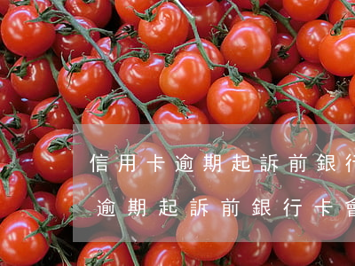 信用卡逾期起訴前銀行卡會通知嗎-信用卡逾期起訴前銀行卡會通知嗎怎么辦