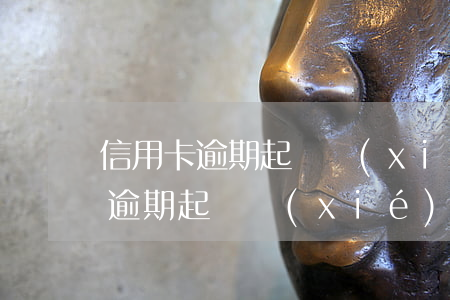 信用卡逾期起訴協(xié)商流程(信用卡逾期起訴協(xié)商流程)