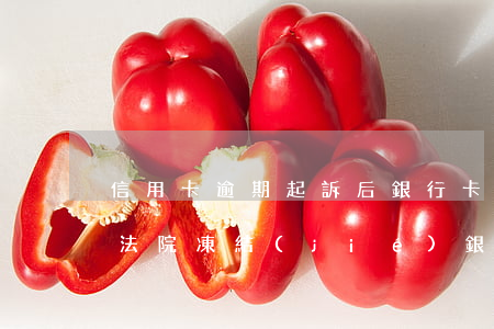 信用卡逾期起訴后銀行卡凍結(jié)嗎(法院凍結(jié)銀行卡導(dǎo)致信用卡逾期怎么辦)