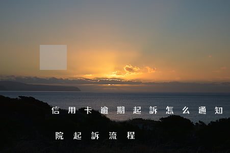 信用卡逾期起訴怎么通知我(信用卡逾期被法院起訴流程)