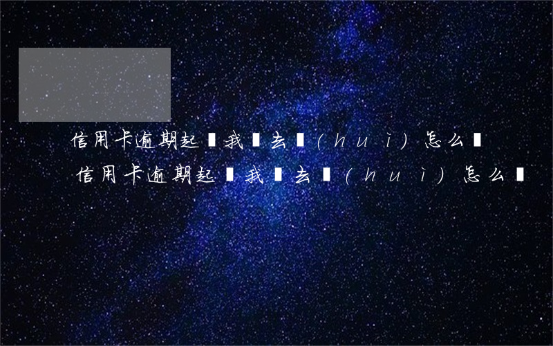 信用卡逾期起訴我沒去會(huì)怎么樣(信用卡逾期起訴我沒去會(huì)怎么樣)