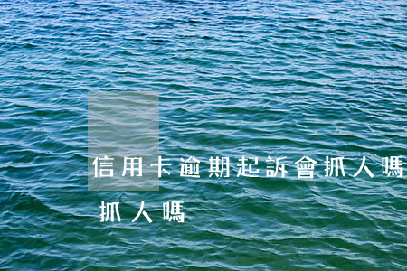 信用卡逾期起訴會抓人嗎(信用卡逾期起訴會抓人嗎)