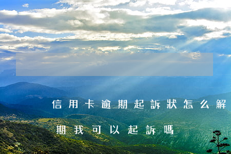 信用卡逾期起訴狀怎么解決 朋友用信用卡逾期,我可以起訴嗎