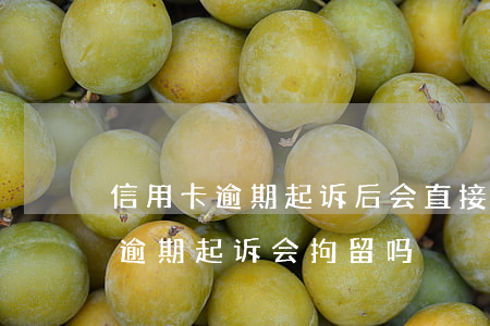 信用卡逾期起诉后会直接拘留吗-欠信用卡逾期起诉会拘留吗