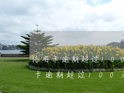 信用卡逾期超过100天会被起诉吗-信用卡逾期超过100天会被起诉吗知乎