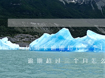 信用卡逾期超过三个月怎么协商还-信用卡逾期超过三个月怎么协商还本金