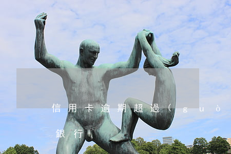 信用卡逾期超過(guò)三個(gè)月銀行