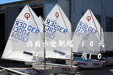 信用卡逾期超過10天會怎么樣(信用卡5年內(nèi)有10個月逾期)