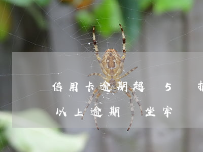 信用卡逾期超過5萬指的是什么(信用卡5萬以上逾期會坐牢嗎)