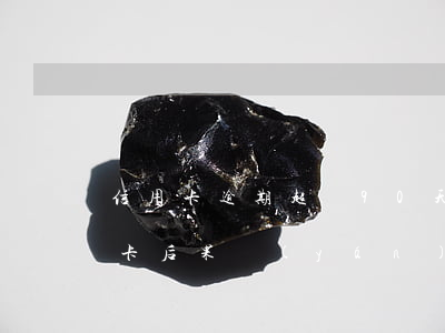 信用卡逾期超過90天銷戶(逾期后注銷信用卡后果嚴(yán)重)