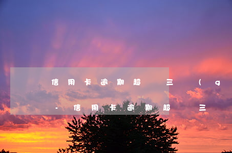 信用卡逾期超過三個(gè)月就被起訴嘛-信用卡逾期超過三個(gè)月就被起訴嘛怎么辦