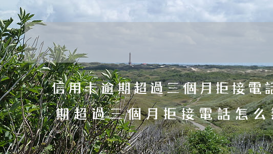 信用卡逾期超過三個月拒接電話-信用卡逾期超過三個月拒接電話怎么辦