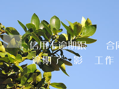 信用卡逾期跟勞動合同有影響嗎-我信用卡逾期了會影響工作嗎