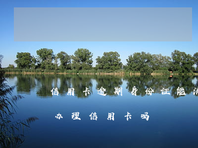 信用卡逾期身份证能消磁吗(身份证消磁了能办理信用卡吗)