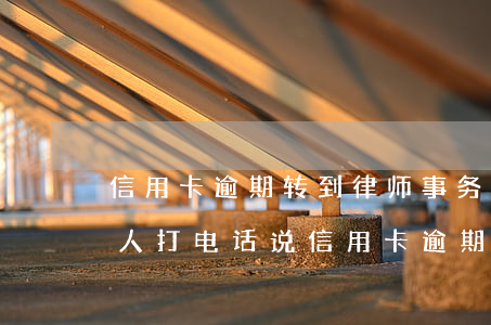 信用卡逾期转到律师事务所-律师事务所的人打电话说信用卡逾期要起诉