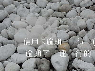 信用卡逾期辦銀行儲(chǔ)蓄卡(信用卡逾期了辦理該行的銀行卡不影響吧)