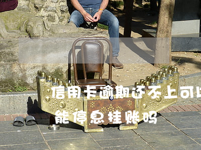 信用卡逾期还不上可以停息挂账吗 欠信用卡能停息挂账吗