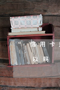 信用卡逾期还几块行吗(信用卡逾期还几百可以吗)