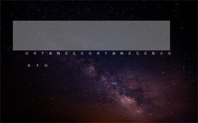 信用卡逾期还完还(信用卡逾期还完还能办信用卡吗)