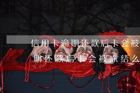 信用卡逾期还款后卡会被冻结么-信用卡逾期还款后卡会被冻结么吗