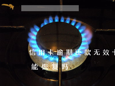 信用卡逾期还款无效卡(逾期得信用卡无效还能恢复吗)