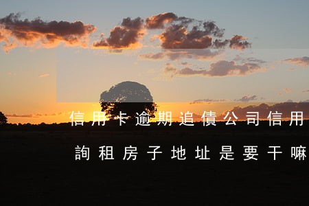 信用卡逾期追債公司(信用卡逾期追債公司查詢租房子地址是要干嘛)