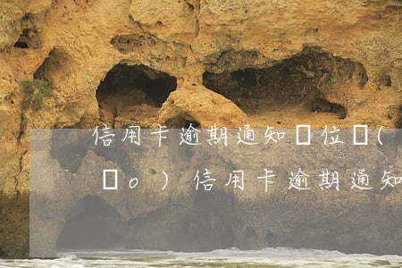 信用卡逾期通知單位領(lǐng)導(dǎo) 信用卡逾期通知單位領(lǐng)導(dǎo)不管