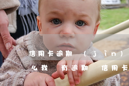信用卡逾期進(jìn)不去了怎么辦(為什么我沒有逾期過信用卡辦不了)